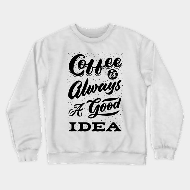 Coffee is always a good idea - ☕ Coffee lettering Crewneck Sweatshirt by GreekTavern